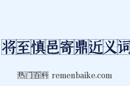 将至慎邑寄鼎近义词是什么意思的图片